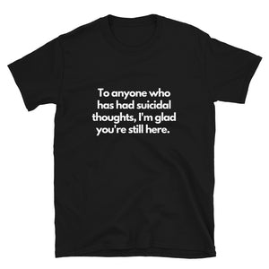 Suicide Prevention T - Glad You're Still Here (Black and Grey)