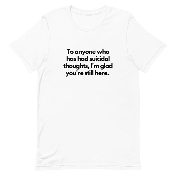 Glad You're Still Here - Suicide Prevention T